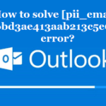 How to solve [pii_email_6bd3ae413aab213c5e6c] error?