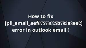 How To Solve [pii_email_aef67573025b785e8ee2] Error In Methods