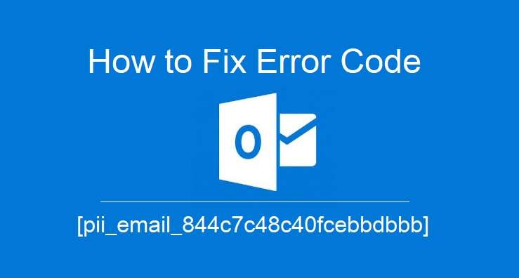 How To Fix [pii_email_844c7c48c40fcebbdbbb] Error Code?