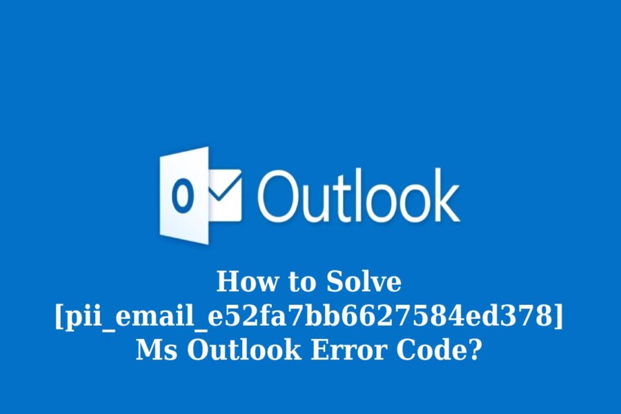 How to Fix Outlook [pii_email_e52fa7bb6627584ed378] Error Code